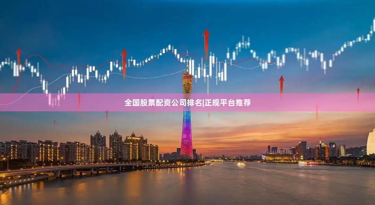 全国股票配资公司排名|正规平台推荐