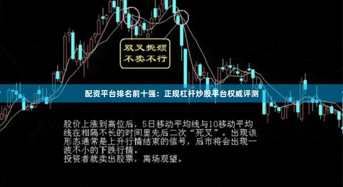 配资平台排名前十强：正规杠杆炒股平台权威评测