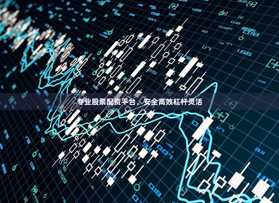 专业股票配资平台,安全高效杠杆灵活