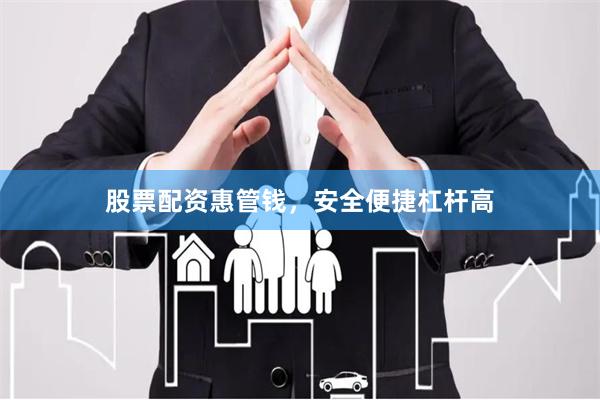 股票配资惠管钱，安全便捷杠杆高