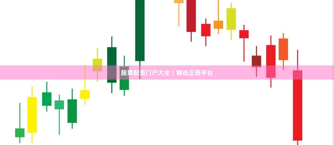 股票配资门户大全｜精选正规平台