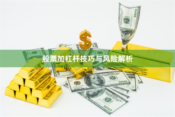 股票加杠杆技巧与风险解析