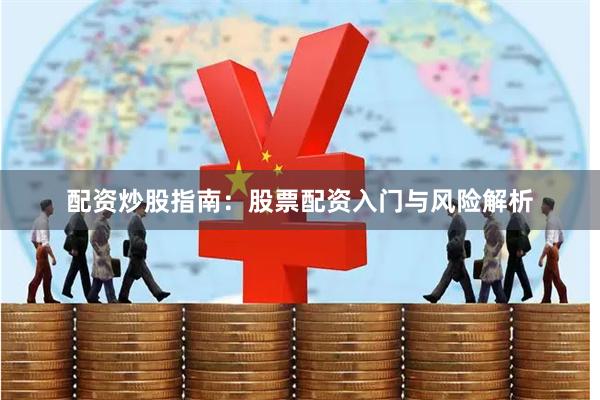 配资炒股指南：股票配资入门与风险解析